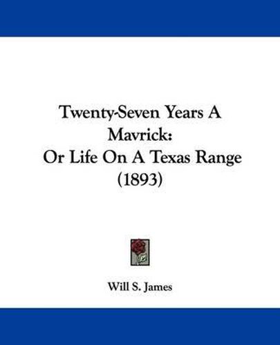 Cover image for Twenty-Seven Years a Mavrick: Or Life on a Texas Range (1893)