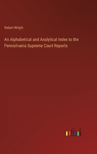 Cover image for An Alphabetical and Analytical Index to the Pennsilvania Supreme Court Reports