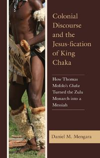 Cover image for Colonial Discourse and the Jesus-fication of King Chaka