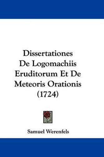 Cover image for Dissertationes de Logomachiis Eruditorum Et de Meteoris Orationis (1724)