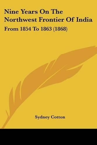 Cover image for Nine Years On The Northwest Frontier Of India: From 1854 To 1863 (1868)