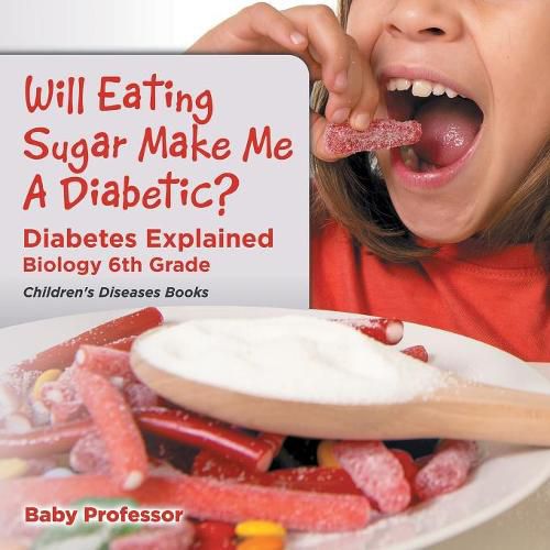 Cover image for Will Eating Sugar Make Me A Diabetic? Diabetes Explained - Biology 6th Grade Children's Diseases Books