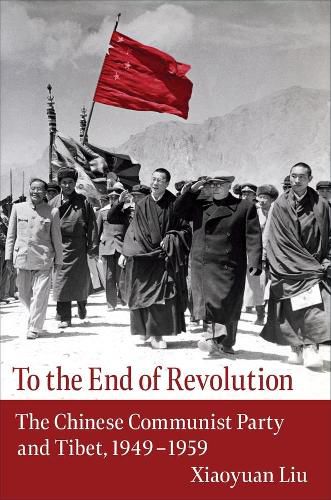 Cover image for To the End of Revolution: The Chinese Communist Party and Tibet, 1949-1959