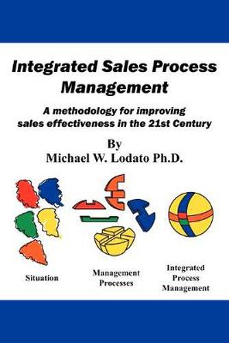 Cover image for Integrated Sales Process Management: A Methodology for Improving Sales Effectiveness in the 21st Century