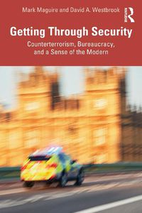 Cover image for Getting Through Security: Counterterrorism, Bureaucracy, and a Sense of the Modern