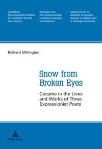 Cover image for Snow from Broken Eyes: Cocaine in the Lives and Works of Three Expressionist Poets