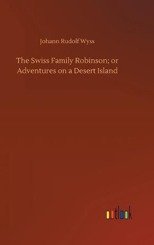 The Swiss Family Robinson; or Adventures on a Desert Island