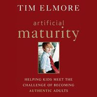 Cover image for Artificial Maturity: Helping Kids Meet the Challenge of Becoming Authentic Adults