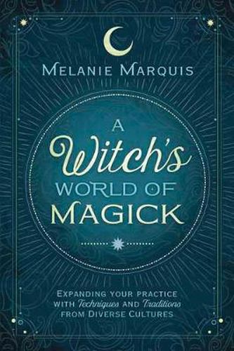 Cover image for A Witch's World of Magick: Expanding Your Practice with Techniques and Traditions from Diverse Cultures