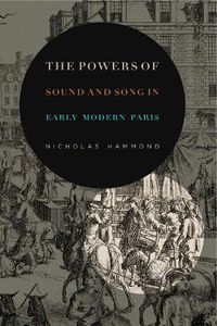 Cover image for The Powers of Sound and Song in Early Modern Paris