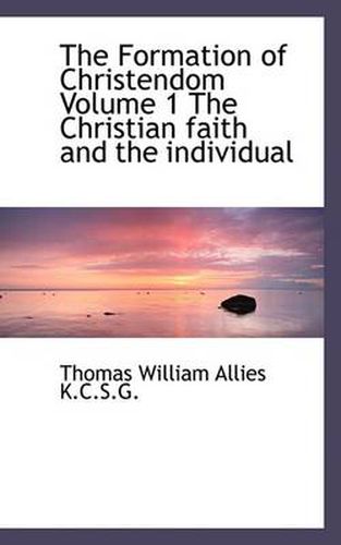 Cover image for The Formation of Christendom Volume 1 The Christian Faith and the Individual