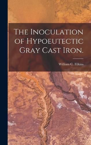 Cover image for The Inoculation of Hypoeutectic Gray Cast Iron.