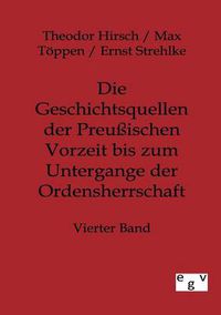 Cover image for Die Geschichtsquellen der Preussischen Vorzeit bis zum Untergange der Ordensherrschaft