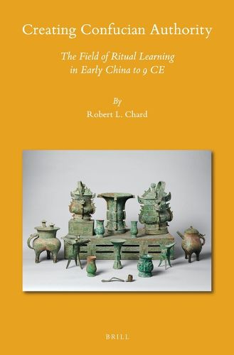 Cover image for Creating Confucian Authority: The Field of Ritual Learning in Early China to 9 CE