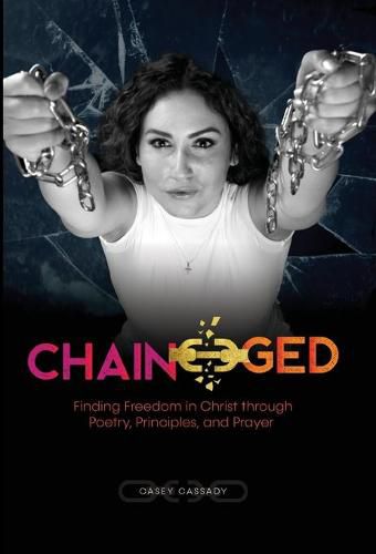 Cover image for Chain-ged: Finding Freedom in Christ through Poetry, Principles, and Prayer