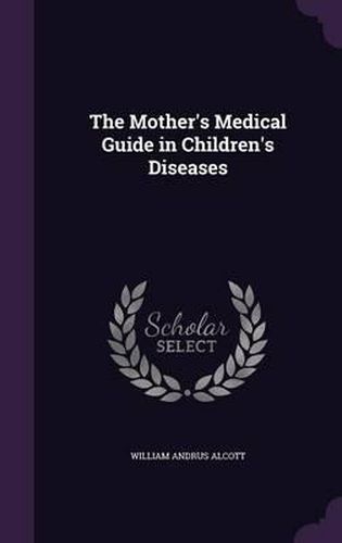 The Mother's Medical Guide in Children's Diseases