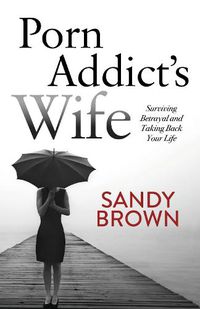 Cover image for Porn Addict's Wife: Surviving Betrayal and Taking Back Your Life