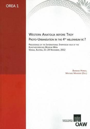 Cover image for Western Anatolia Before Troy. Proto-Urbanisation in the 4th Millenium Bc?: Proceedings of the International Symposium Held at the Kunsthistorisces Museum Wien Vienna, Austria, 21-24 November, 2012