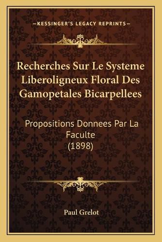 Cover image for Recherches Sur Le Systeme Liberoligneux Floral Des Gamopetales Bicarpellees: Propositions Donnees Par La Faculte (1898)