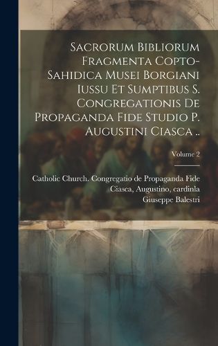 Cover image for Sacrorum Bibliorum Fragmenta Copto-sahidica Musei Borgiani Iussu et Sumptibus S. Congregationis de Propaganda Fide Studio p. Augustini Ciasca ..; Volume 2