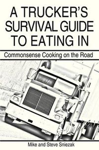 Cover image for A Trucker's Survival Guide to Eating in: Commonsense Cooking on the Road