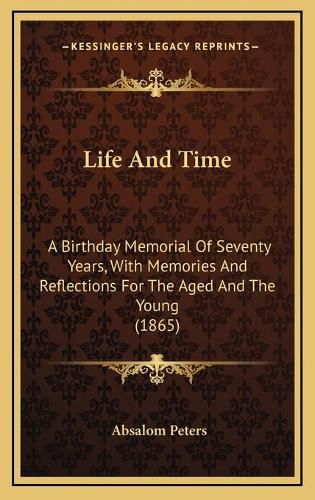 Life and Time: A Birthday Memorial of Seventy Years, with Memories and Reflections for the Aged and the Young (1865)