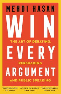 Cover image for Win Every Argument: The Art of Debating, Persuading, and Public Speaking