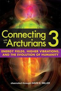 Cover image for Connecting with the Arcturians 3: Energy Fields, Higher Vibrations, and the Evolution of Humanity