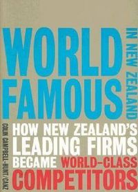 Cover image for World Famous in New Zealand: How New Zealand's Leading Firms Became World-Class Competitors