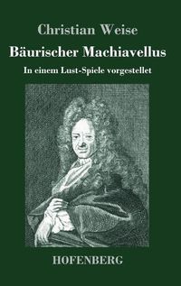 Cover image for Baurischer Machiavellus: In einem Lust-Spiele vorgestellet den XV. Febr. M. DC. LXXIX.