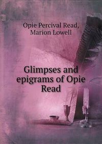 Cover image for Glimpses and epigrams of Opie Read