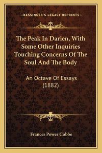 Cover image for The Peak in Darien, with Some Other Inquiries Touching Concerns of the Soul and the Body: An Octave of Essays (1882)