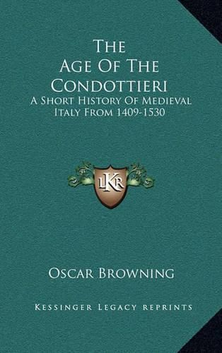 The Age of the Condottieri: A Short History of Medieval Italy from 1409-1530