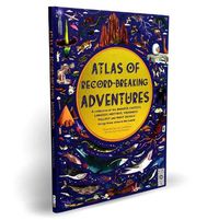 Cover image for Atlas of Record-Breaking Adventures: A Collection of the Biggest, Fastest, Longest, Hottest, Toughest, Tallest and Most Deadly Things from Around the World