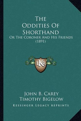 The Oddities of Shorthand the Oddities of Shorthand: Or the Coroner and His Friends (1891) or the Coroner and His Friends (1891)