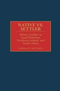 Cover image for Native vs. Settler: Ethnic Conflict in Israel/Palestine, Northern Ireland, and South Africa