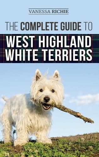 Cover image for The Complete Guide to West Highland White Terriers: Finding, Training, Socializing, Grooming, Feeding, and Loving Your New Westie Puppy