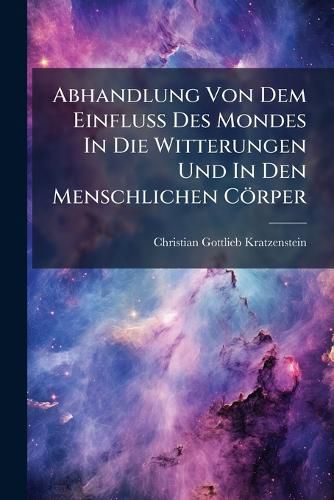 Cover image for Abhandlung Von Dem Einflu Des Mondes in Die Witterungen Und in Den Menschlichen C Rper