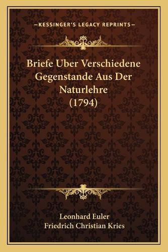 Cover image for Briefe Uber Verschiedene Gegenstande Aus Der Naturlehre (1794)