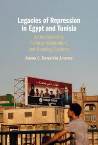 Cover image for Legacies of Repression in Egypt and Tunisia: Authoritarianism, Political Mobilization, and Founding Elections