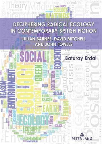 Deciphering Radical Ecology in Contemporary British Fiction: Julian Barnes, David Mitchell and John Fowles