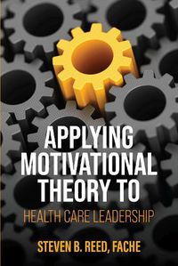 Cover image for Applying Motivational Theory to Health Care Leadership