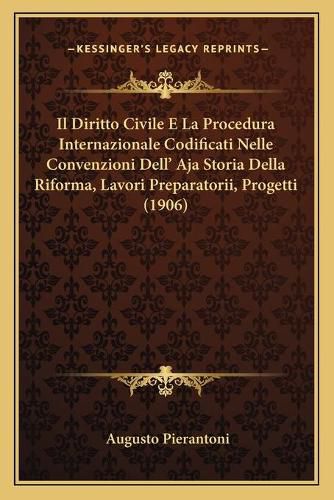 Cover image for Il Diritto Civile E La Procedura Internazionale Codificati Nelle Convenzioni Dell' Aja Storia Della Riforma, Lavori Preparatorii, Progetti (1906)