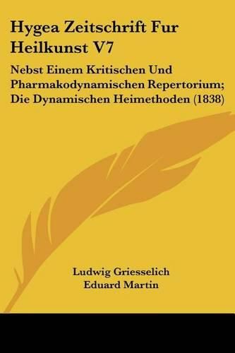 Cover image for Hygea Zeitschrift Fur Heilkunst V7: Nebst Einem Kritischen Und Pharmakodynamischen Repertorium; Die Dynamischen Heimethoden (1838)