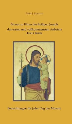 Monat zu Ehren des heiligen Joseph, des ersten und vollkommensten Anbeters Jesu Christi.