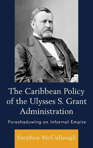 The Caribbean Policy of the Ulysses S. Grant Administration: Foreshadowing an Informal Empire