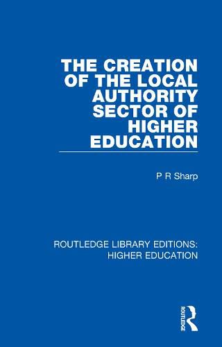 Cover image for The Creation of the Local Authority Sector of Higher Education