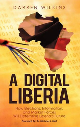 Cover image for A Digital Liberia: How Electrons, Information, and Market Forces Will Determine Liberia's Future