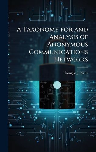 Cover image for A Taxonomy for and Analysis of Anonymous Communications Networks