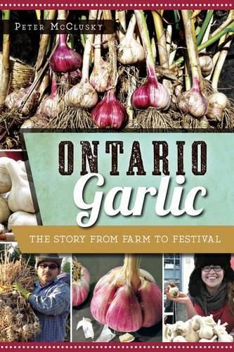 Cover image for Ontario Garlic: The Story from Farm to Festival